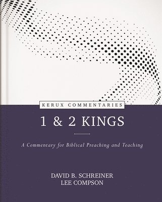 David B. Schreiner, Lee Compson, David B. Schreiner, Lee Compson, David B Schreiner - 1 & 2 Kings – A Commentary for Biblical Preaching and Teaching, Inbunden