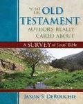 What the Old Testament Authors Really Cared Abou - A Survey of Jesus` Bible