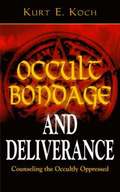 Occult Bondage and Deliverance: Counseling the Occultly Oppressed