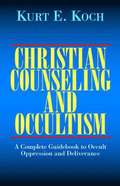 Christian Counseling and Occultism: A Complete Guidebook to Occult Oppression and Deliverance