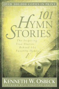 101 Hymn Stories  The Inspiring True Stories Behind 101 Favorite Hymns