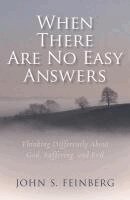 John Feinberg - When There Are No Easy Answers – Thinking Differently About God, Suffering and Evil, and Evil, Häftad
