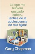 Lo Que Me Hubiera Gustado Saber... ¡Antes de la Adolescencia de MIS Hijos! (Things I Wish I'd Known Before My Child Became a Teenager)