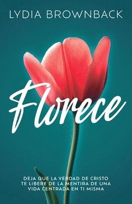 Lydia Brownback - Florece: Deja Que La Verdad de Cristo Te Libere de la Mentira de Una Vida Centrada En Ti Misma (Flourish: How the Love of Christ Frees Us from Self-Fo, Häftad