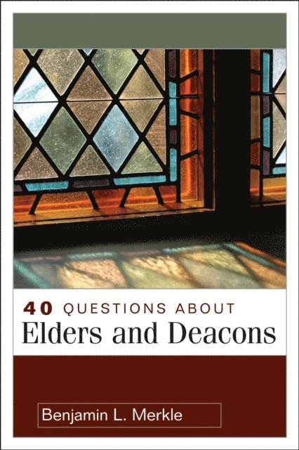 Benjamin L. Merkle - 40 Questions About Elders and Deacons, E-bok