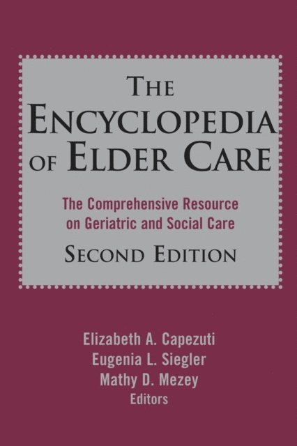 FAAN Mathy D. Mezey, RN, EdD, FAAN Elizabeth Capezuti, PhD, RN, FACP Eugenia L. Siegler, MD - Encyclopedia of Elder Care, E-bok