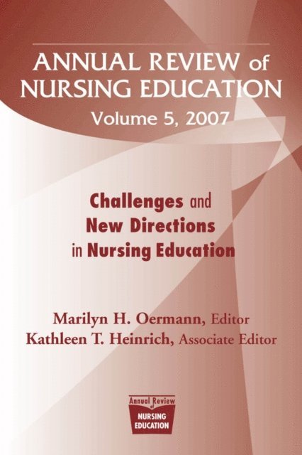 RN Kathleen T. Heinrich, PhD, FAAN Marilyn H. Oermann, PhD, RN, ANEF - Annual Review of Nursing Education, Volume 5, 2007, E-bok