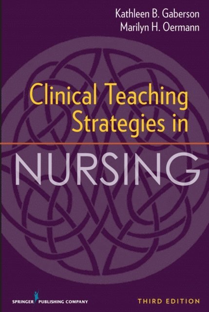 FAAN Marilyn H. Oermann, PhD, RN, ANEF, ANEF Kathleen B. Gaberson, PhD, RN, CNOR, CNE - Clinical Teaching Strategies in Nursing, Third Edition, E-bok