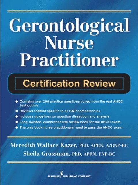 FAAN Sheila C. Grossman, PhD, FNP-BC, APRN, A/GNP-BC Meredith Wallace Kazer, PhD, APRN - Gerontological Nurse Practitioner Certification Review, E-bok