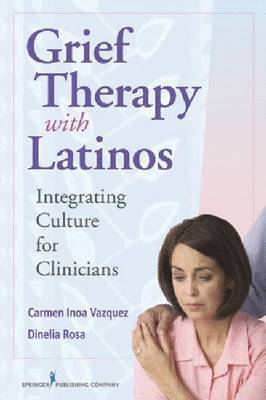 Carmen Vazquez, Dinelia Rosa - Grief Therapy with Latinos: Integrating Culture for Clinicians, Häftad. Tillgänglighet: Tillfälligt slut