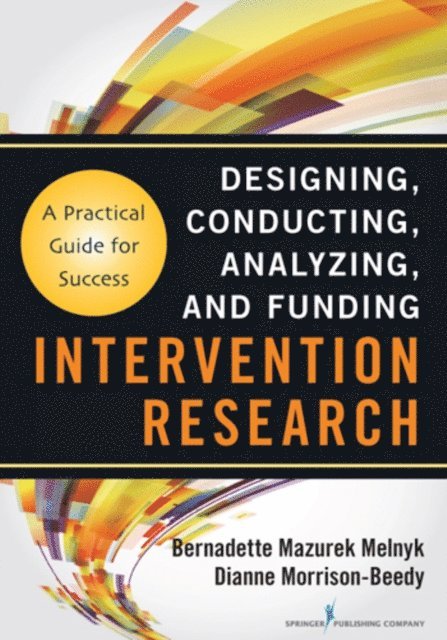 FAAN Dianne Morrison-Beedy, PhD, RN, WHNP, FNAP, FAANP, FAAN Bernadette Mazurek Melnyk, PhD, APRN-CNP, FAANP, FNAP - Intervention Research, E-bok