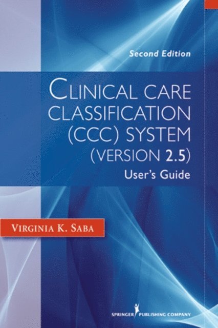 LL Virginia K Saba, EdD, DSN, DScN, RN, FAAN, FACMI - Clinical Care Classification (CCC) System (Version 2.5), E-bok. Tillgänglighet: Lägg i varukorg