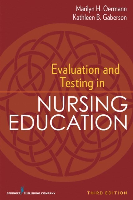ANEF Kathleen B. Gaberson, PhD, RN, CNOR, CNE, FAAN Marilyn H. Oermann, PhD, RN, ANEF - Evaluation and Testing in Nursing Education, E-bok