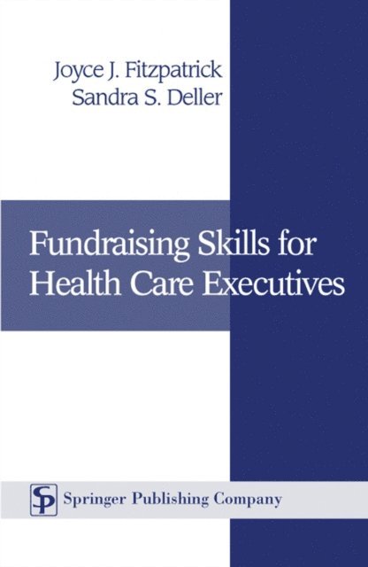 BA Sandra S. Deller, FAAN Joyce J. Fitzpatrick, PhD, MBA, RN - Fundraising Skills For Health Care Executives, E-bok