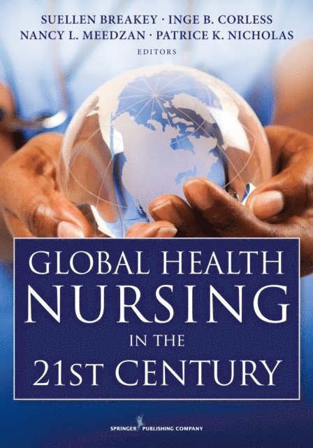 FAAN (Hon) Patrice K. Nicholas, DNSc, DHL , MPH, MS, RN, ANP, CNE Nancy L. Meedzan, DNP, RN, FAAN Inge B. Corless, PhD, RN, RN Suellen Breakey, PhD - Global Health Nursing in the 21st Century, E-bok