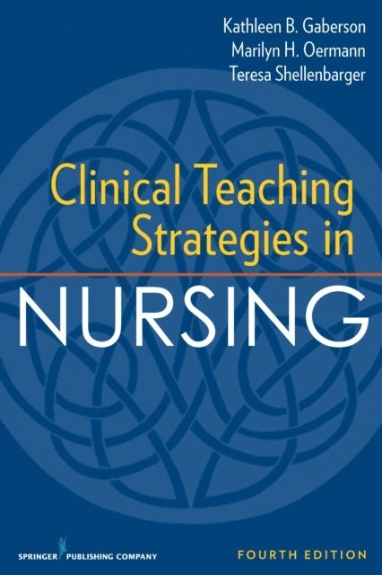 ANEF Teresa Shellenbarger, PhD, RN, CNL, CNEcl, FAAN Marilyn H. Oermann, PhD, RN, ANEF, ANEF Kathleen B. Gaberson, PhD, RN, CNOR, CNE - Clinical Teaching Strategies in Nursing, Fourth Edition, E-bok