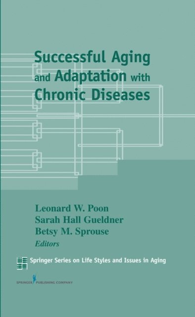 DPhil Leonard W. Poon, PhD, FAGHE Sarah H. Gueldner, DSN, RN, FAAN, FGSA, FNAP, PhD Betsy M. Sprouse - Successful Aging and Adaptation with Chronic Diseases, E-bok