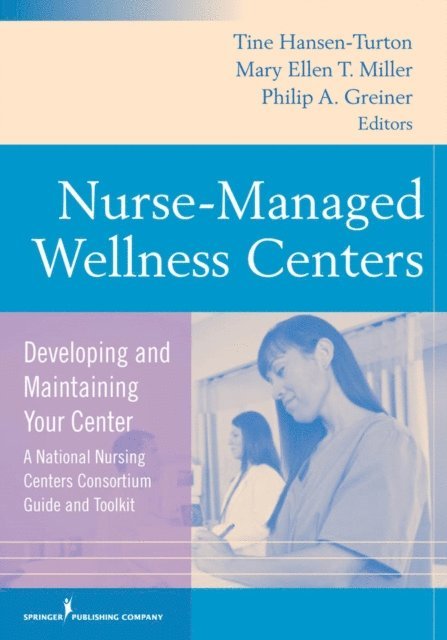 RN Mary Ellen T. Miller, PhD, RN Philip A.  Greiner, DNSc, FAAN Tine Hansen-Turton, MGA, JD, FCPP - Nurse-Managed Wellness Centers, E-bok