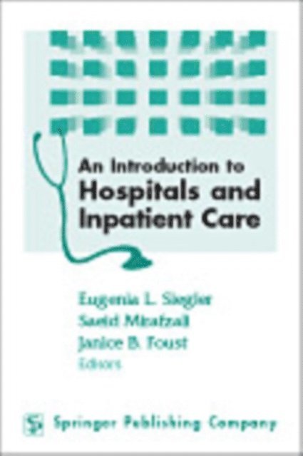 FACP Eugenia L. Siegler, MD, RN Janice Foust, PhD, MD Saeid Mirafzali - Introduction to Hospitals and Inpatient Care, E-bok