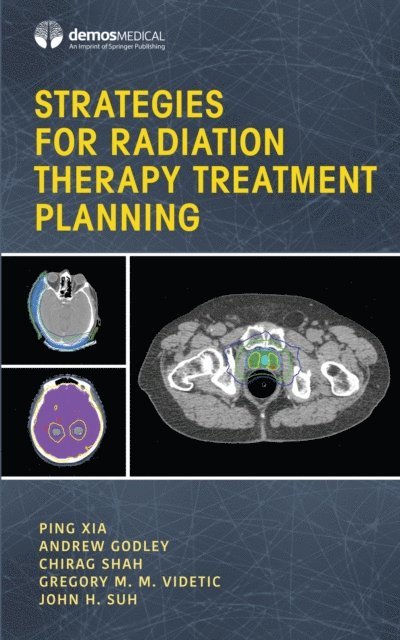 MD John Suh, FRCPC Gregory M. M. Videtic, MD, CM, MD Chirag Shah, PhD Andrew Godley, PhD Ping Xia - Strategies for Radiation Therapy Treatment Planning, E-bok