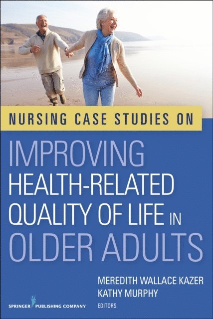 Dip Nur Ed Kathy Murphy, PhD, MSc, BA, RGN, RNT, Dip Nur, A/GNP-BC Meredith Wallace Kazer, PhD, APRN - Nursing Case Studies on Improving Health-Related Quality of Life in Older Adults, E-bok