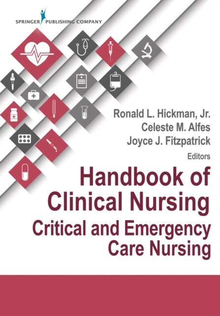 FAAN Celeste M. Alfes, DNP, MSN, RN, CNE, CHSE-A, FAAN Joyce J. Fitzpatrick, PhD, MBA, RN, FAAN Ronald Hickman, PhD, ACNP-BC, FNAP - Handbook of Clinical Nursing: Critical and Emergency Care Nursing, E-bok