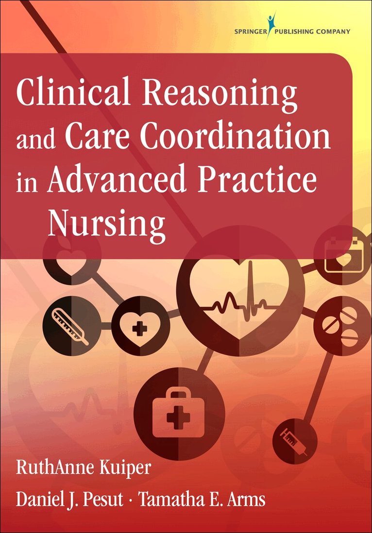 RuthAnne Kuiper, Daniel J. Pesut, Tamatha E. Arms - Clinical Reasoning and Care Coordination in Advanced Practice Nursing, Häftad