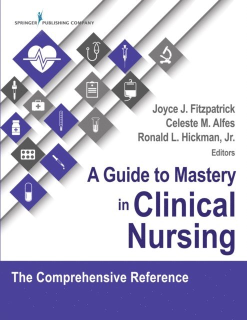 FAAN Ronald Hickman, PhD, ACNP-BC, FNAP, FAAN Celeste M. Alfes, DNP, MSN, RN, CNE, CHSE-A, FAAN Joyce J. Fitzpatrick, PhD, MBA, RN - Guide to Mastery in Clinical Nursing, E-bok
