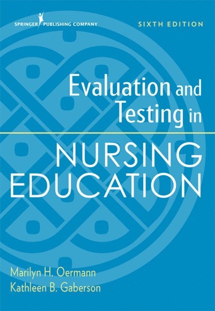 ANEF Kathleen B. Gaberson, PhD, RN, CNOR, CNE, FAAN Marilyn H. Oermann, PhD, RN, ANEF - Evaluation and Testing in Nursing Education, Sixth Edition, E-bok