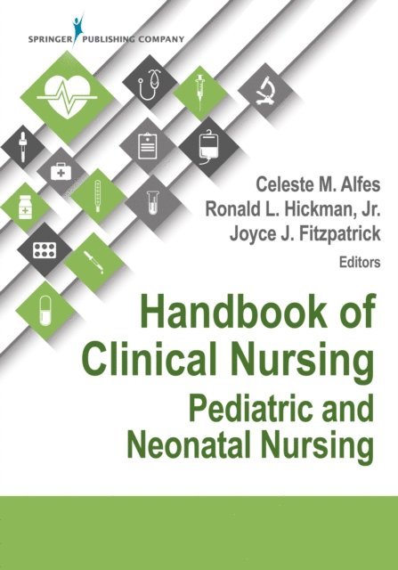FAAN Ronald Hickman, PhD, ACNP-BC, FNAP, FAAN Joyce J. Fitzpatrick, PhD, MBA, RN, FAAN Celeste M. Alfes, DNP, MSN, RN, CNE, CHSE-A - Handbook of Clinical Nursing: Pediatric and Neonatal Nursing, E-bok
