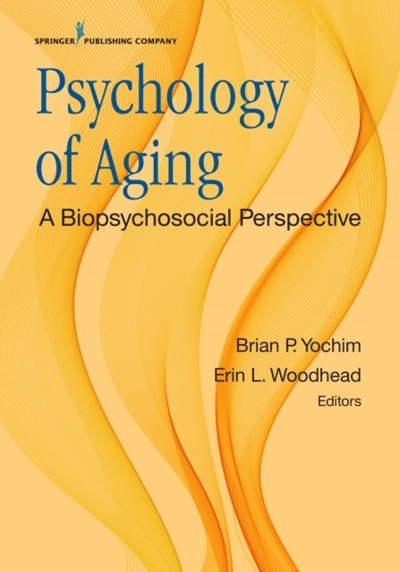 PhD Erin L. Woodhead, ABPP Brian P. Yochim, PhD - Psychology of Aging, E-bok