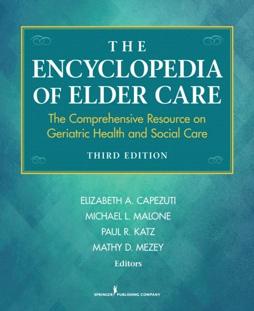 FAAN Mathy D. Mezey, RN, EdD, MD Paul R. Katz, MD Michael L. Malone, FAAN Elizabeth Capezuti, PhD, RN - Encyclopedia of Elder Care, E-bok