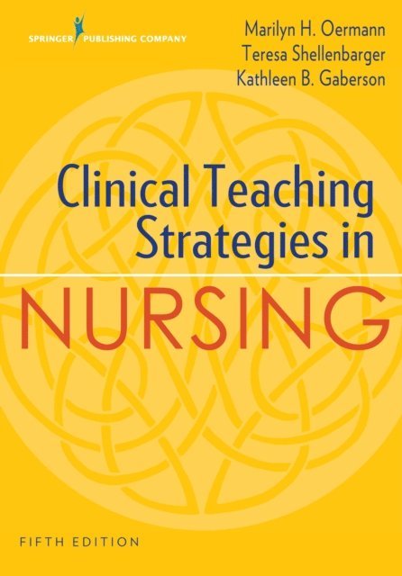 ANEF Kathleen B. Gaberson, PhD, RN, CNOR, CNE, ANEF Teresa Shellenbarger, PhD, RN, CNL, CNEcl, FAAN Marilyn H. Oermann, PhD, RN, ANEF - Clinical Teaching Strategies in Nursing, E-bok