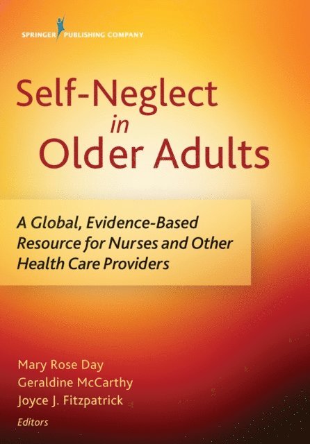 FAAN Joyce J. Fitzpatrick, PhD, MBA, RN, Fellow RCSI Geraldine McCarthy, PhD, MSN, MEd, DipN, RNYT, RGN, RGN Mary Rose Day, DN, MA, PHN, RPHN, RM - Self-Neglect in Older Adults, E-bok