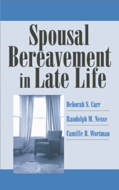 PhD Camille B. Wortman, MD Randolph M. Nesse, PhD Deborah S. Carr - Spousal Bereavement in Late Life, E-bok