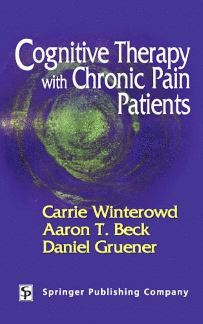 MD Daniel Gruener, MD Aaron T. Beck, PhD Carrie Winterowd - Cognitive Therapy with Chronic Pain Patients, E-bok