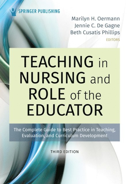 CHSE Beth Cusatis Phillips, PhD, RN, CNE, FAAN Jennie C. De Gagne, PhD, DNP, RN, NPD-BC, CNE, ANEF, FAAN Marilyn H. Oermann, PhD, RN, ANEF - Teaching in Nursing and Role of the Educator, Third Edition, E-bok