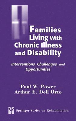 Paul W. Power, Arthur E. Dell Orto - Families Living with Chronic Illness and Disability: Interventions, Challenges, and Opportunities, Inbunden
