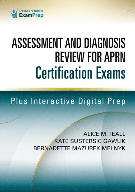 FAAN Bernadette Mazurek Melnyk, PhD, APRN-CNP, FAANP, FNAP, FAANP Kate Sustersic Gawlik, DNP, APRN-CNP, FAANP Alice M. Teall, DNP, APRN-CNP - Assessment and Diagnosis Review for Advanced Practice Nursing Certification Exams, E-bok
