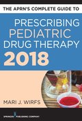 APRN's Complete Guide to Prescribing Pediatric Drug Therapy 2018