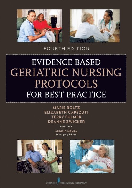 FAAN Marie Boltz, PhD, RN, GNP-BC, FGSA, FAAN Terry T. Fulmer, PhD, RN, BC DeAnne Zwicker, DrNP, APRN, FAAN Elizabeth Capezuti, PhD, RN - Evidence-Based Geriatric Nursing Protocols for Best Practice, E-bok
