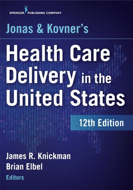 MPH Brian Elbel, PhD, PhD James R. Knickman - Jonas and Kovner's Health Care Delivery in the United States, E-bok