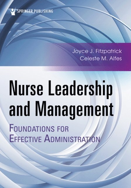 FAAN Celeste M. Alfes, DNP, MSN, RN, CNE, CHSE-A, FAAN Joyce J. Fitzpatrick, PhD, MBA, RN - Nurse Leadership and Management, E-bok