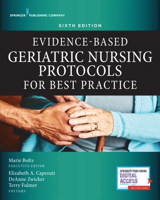 FAAN Terry T. Fulmer, PhD, RN, BC DeAnne Zwicker, DrNP, APRN, FAAN Elizabeth Capezuti, PhD, RN, FAAN Marie Boltz, PhD, RN, GNP-BC, FGSA - Evidence-Based Geriatric Nursing Protocols for Best Practice, Sixth Edition, E-bok