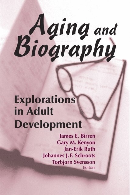 PhD Torbjorn Svensson, PhD Johannes J.F. Schroots, PhD Jan-Erik Ruth, PhD James E. Birren, PhD Gary M. Kenyon - Aging and Biography, E-bok