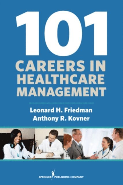 PhD Anthony R. Kovner, FACHE Leonard H. Friedman, PhD, MPH - 101 Careers in Healthcare Management, E-bok. Tillgänglighet: Lägg i varukorg