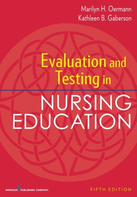 ANEF Kathleen B. Gaberson, PhD, RN, CNOR, CNE, FAAN Marilyn H. Oermann, PhD, RN, ANEF - Evaluation and Testing in Nursing Education, Fifth Edition, E-bok