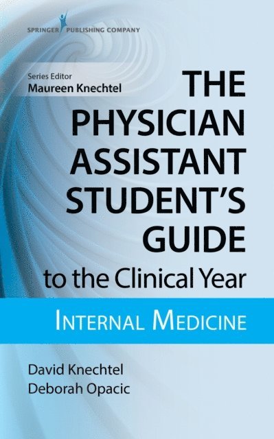 PA-C Deborah Opacic, EdD, PA-C David Knechtel, MPAS, PA-C Maureen Knechtel, DMSc - Physician Assistant Student's Guide to the Clinical Year: Internal Medicine, E-bok