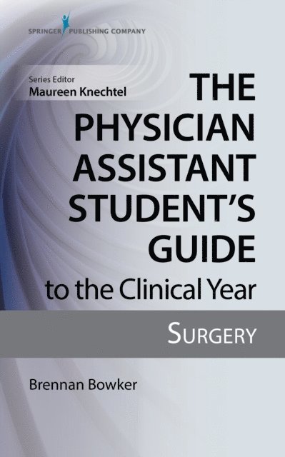 PA-C Brennan Bowker, MHS, PA-C Maureen Knechtel, DMSc - Physician Assistant Student's Guide to the Clinical Year: Surgery, E-bok
