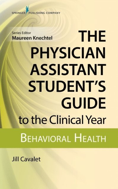 PA-C Jill Cavalet, MHS, PA-C Maureen Knechtel, DMSc - Physician Assistant Student's Guide to the Clinical Year: Behavioral Health, E-bok